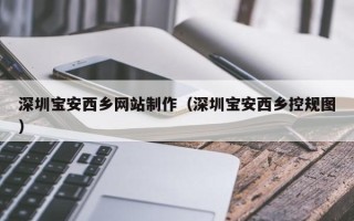 象山深圳宝安西乡网站制作（深圳宝安西乡控规图）